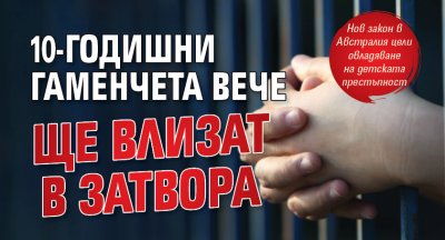 10-годишни гаменчета вече ще влизат в затвора 