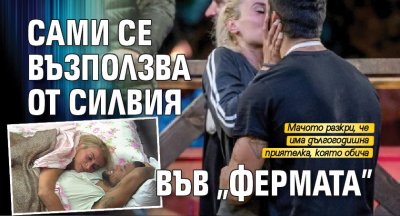 Сами се възползва от Силвия във "Фермата"