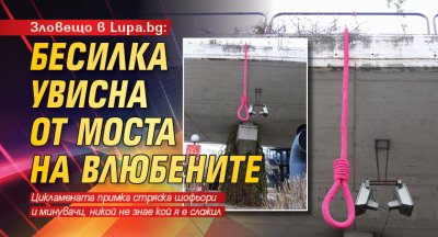 Зловещо в Lupa.bg: Бесилка увисна от Моста на влюбените