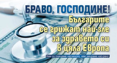 БРАВО, ГОСПОДИНЕ! Българите се грижат най-зле за здравето си в цяла Европа