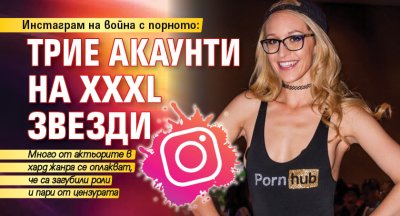 Инстаграм на война с порното: Трие акаунти на XXXL звезди