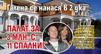 Галена се нанася в 2 дка палат за 3 млн. с 11 спални!