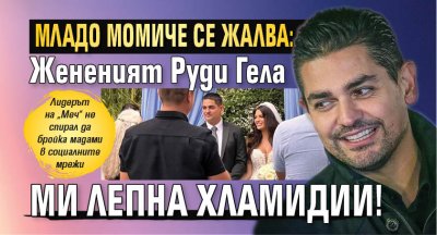 Младо момиче се жалва: Жененият Руди Гела ми лепна хламидии!