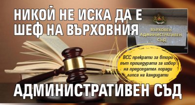 Никой не иска да е шеф на Върховния административен съд