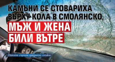 Камъни се стовариха върху кола в Смолянско, мъж и жена били вътре