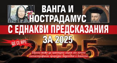 ЩЕ СЕ МРЕ: Ванга и Нострадамус с еднакви предсказания за 2025 