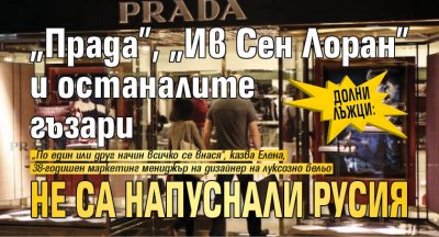 ДОЛНИ ЛЪЖЦИ: "Прада", "Ив Сен Лоран" и останалите гъзари не са напуснали Русия