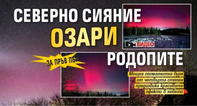 За пръв път: Северно сияние озари Родопите (ВИДЕО)