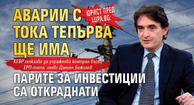 Юрист пред Lupa.bg: Аварии с тока тепърва ще има, парите за инвестиции са откраднати