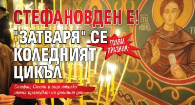 ГОЛЯМ ПРАЗНИК: Стефановден е! "Затваря" се коледният цикъл