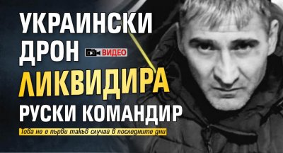 Украински дрон ликвидира руски командир (ВИДЕО)