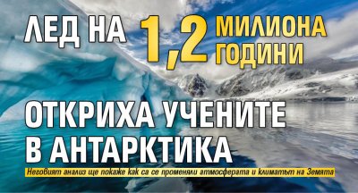 Лед на 1,2 милиона години откриха учените в Антарктика