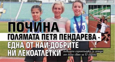 Почина голямата Петя Пендарева - една от най-добрите ни лекоатлетки