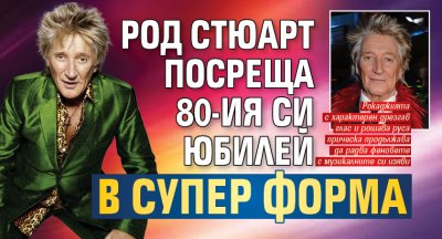 Род Стюарт посреща 80-ия си юбилей в супер форма