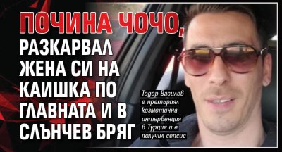 Почина Чочо, разкарвал жена си на каишка по Главната и в Слънчев бряг