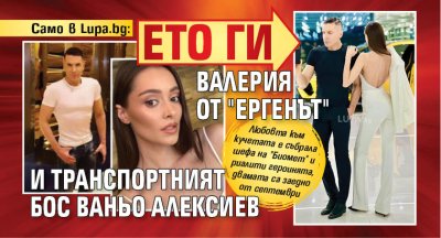 Първо в Lupa.bg: Ето ги Валерия от "Ергенът" и транспортният бос Ваньо Алексиев (Снимка)