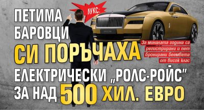 ЛУКС: Петима баровци си поръчаха електрически "Ролс-Ройс" за над 500 хил. евро