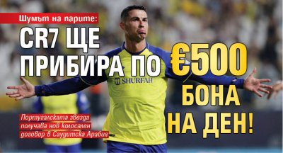 Шумът на парите: CR7 ще прибира по €500 бона на ден!