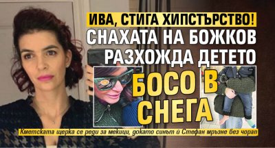 Ива, стига хипстърство! Снахата на Божков разхожда детето босо в снега