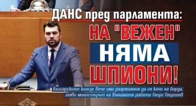 ДАНС пред парламента: На "Вежен" няма шпиони!