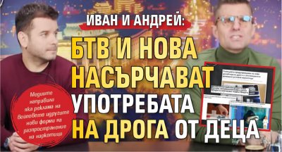 Иван и Андрей: БТВ и Нова насърчават употребата на дрога от деца