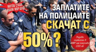 Митов става любим МВР-шеф: Заплатите на полицаите скачат с 50%?