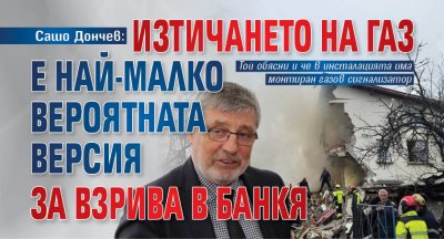 Сашо Дончев: Изтичането на газ е най-малко вероятната версия за взрива в Банкя