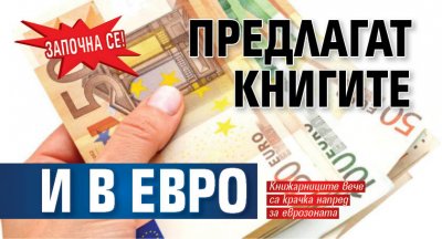 ЗАПОЧНА СЕ! Предлагат книгите и в евро