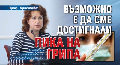 Проф. Христова: Възможно е да сме достигнали пика на грипа