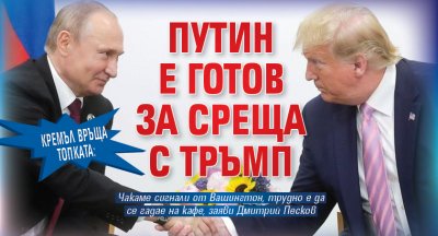 Кремъл връща топката: Путин е готов за среща с Тръмп