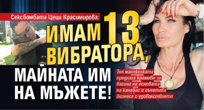 Сексбомбата Цеци Красимирова: Имам 13 вибратора, майната им на мъжете!