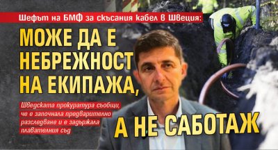 Шефът на БМФ за скъсания кабел в Швеция: Може да е небрежност на екипажа, а не саботаж