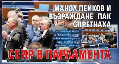 Манол Пейков и "Възраждане" пак спретнаха сеир в парламента