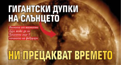 Гигантски дупки на Слънцето ни прецакват времето