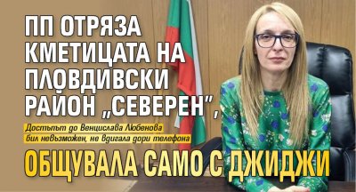 ПП отряза кметицата на пловдивски район "Северен", общувала само с Джиджи