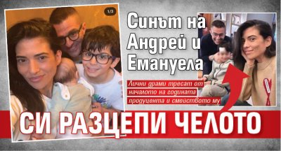 Синът на Андрей и Емануела си разцепи челото