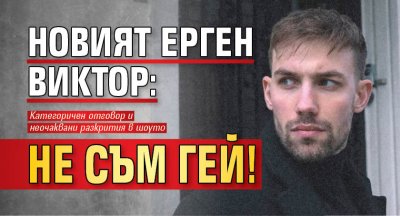 Новият Ерген Виктор: Не съм гей!