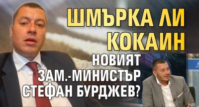 Шмърка ли кокаин новият зам.-министър Стефан Бурджев?