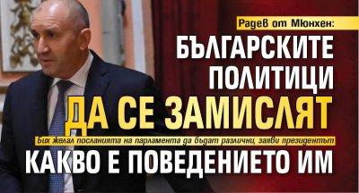 Радев от Мюнхен: Българските политици да се замислят какво е поведението им 