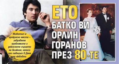 Ето батко ви Орлин Горанов през 80-те (СНИМКИ)