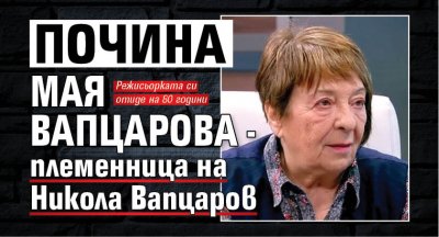 Почина Мая Вапцарова - племенница на Никола Вапцаров