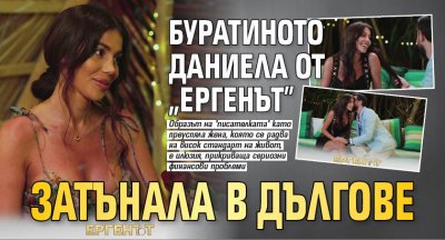 Буратиното Даниела от "Ергенът" затънала в дългове