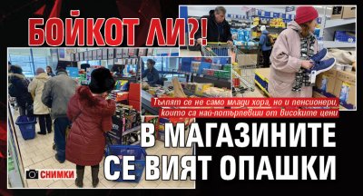 Бойкот ли?! В магазините се вият опашки (СНИМКИ)