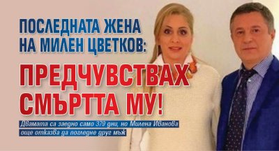 Последната жена на Милен Цветков: Предчувствах смъртта му!