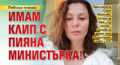 Певица плаши: Имам клип с пияна министърка!