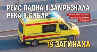 Рейс падна в замръзнала река в Сибир, 19 загинаха 