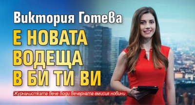 Виктория Готева е новата водеща в Би Ти Ви