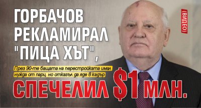 Горбачов рекламирал "Пица Хът", спечелил $1 млн. (ВИДЕО)