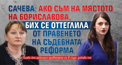 Сачева: Ако съм на мястото на Бориславова, бих се оттеглила от правенето на съдебна реформа