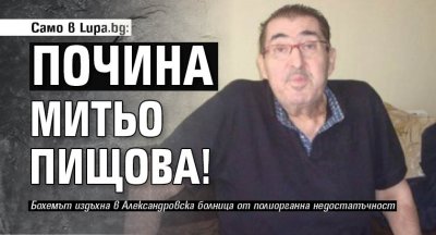 Само в Lupa.bg: Почина Митьо Пищова!